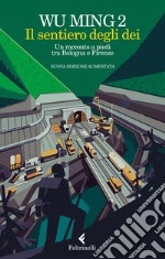 Il sentiero degli dei. Un racconto a piedi tra Bologna e Firenze. Nuova ediz. libro