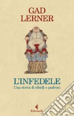 L'infedele. Una storia di ribelli e padroni libro