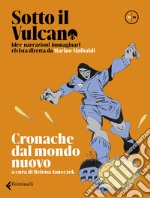 Sotto il vulcano. Idee/Narrazioni/Immaginari. Rivista trimestrale. Vol. 1: Cronache dal mondo nuovo libro