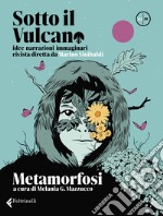 Sotto il vulcano. Idee/Narrazioni/Immaginari. Rivista trimestrale. Vol. 2: Metamorfosi libro