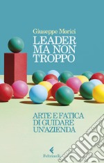 Leader ma non troppo. Arte e fatica di guidare un'azienda libro