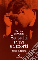 Su tutti i vivi e i morti. Joyce a Roma libro