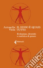 Il sesso è (quasi) tutto. Evoluzione, diversità e medicina di genere libro