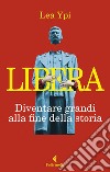 Libera. Diventare grandi alla fine della storia libro di Ypi Lea