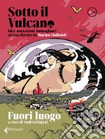 Sotto il vulcano. Idee/Narrazioni/Immaginari. Rivista trimestrale. Vol. 3: Fuori luogo libro