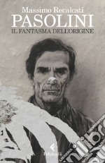 Pasolini. Il fantasma dell'origine libro