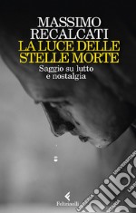 La luce delle stelle morte. Saggio su lutto e nostalgia libro