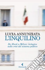 L'inquilino. Da Monti a Meloni: indagine sulla crisi del sistema politico libro