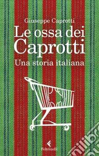 Le ossa dei Caprotti. Una storia italiana