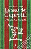 Le ossa dei Caprotti. Una storia italiana libro di Caprotti Giuseppe