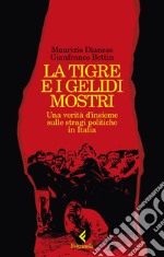 La tigre e i gelidi mostri. Una verità d'insieme sulle stragi politiche in Italia