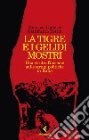 La tigre e i gelidi mostri. Una verità d'insieme sulle stragi politiche in Italia libro