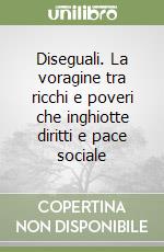 Diseguali. La voragine tra ricchi e poveri che inghiotte diritti e pace sociale