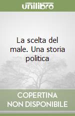 La scelta del male. Una storia politica libro