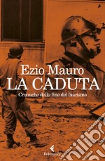 La caduta. Cronache dalla fine del fascismo libro