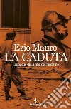 La caduta. Cronache dalla fine del fascismo libro di Mauro Ezio