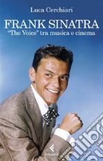 Frank Sinatra. «The Voice» tra musica e cinema libro