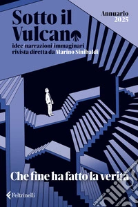 Sotto il vulcano. Idee/Narrazioni/Immaginari. Annuario 2025. Che fine ha fatto la verità libro