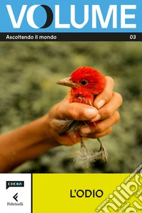 Volume. Ascoltando il mondo. Il Magazine di Chora Media e Feltrinelli. Vol. 3: L' odio libro