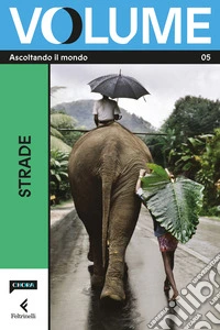 Volume. Ascoltando il mondo. Il Magazine di Chora Media e Feltrinelli. Vol. 5: Strade libro