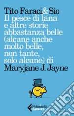 Il pesce di lana e altre storie abbastanza belle (alcune anche molto belle, non tante, solo alcune) di Maryjane J. Jayne libro