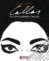 Io sono Maria Callas libro