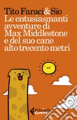 Le entusiasmanti avventure di Max Middlestone e del suo cane alto trecento metri libro