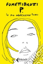 P. La mia adolescenza trans libro