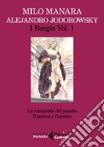 I Borgia. Vol. 1: La conquista del papato-Il potere e l'incesto libro