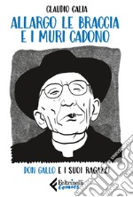 Allargo le braccia e i muri cadono. Don Gallo e i suoi ragazzi libro