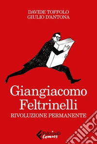 Giangiacomo Feltrinelli. Rivoluzione permanente libro