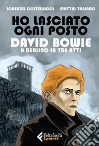 Ho lasciato ogni posto. David Bowie a Berlino in tre atti libro