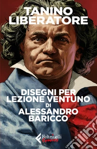 Disegni per Lezione Ventuno di Alessandro Baricco libro