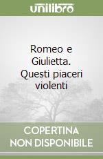 Romeo e Giulietta. Questi piaceri violenti libro