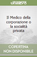 Il Medico della corporazione o la socialità privata libro