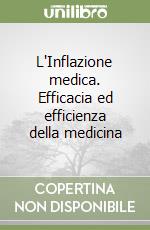 L'Inflazione medica. Efficacia ed efficienza della medicina libro