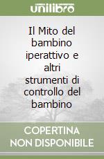 Il Mito del bambino iperattivo e altri strumenti di controllo del bambino libro