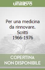 Per una medicina da rinnovare. Scritti 1966-1976 libro