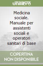 Medicina sociale. Manuale per assistenti sociali e operatori sanitari di base libro