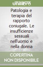 Patologia e terapia del rapporto coniugale. Le insufficienze sessuali nell'uomo e nella donna libro