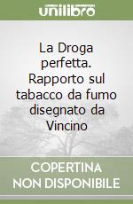 La Droga perfetta. Rapporto sul tabacco da fumo disegnato da Vincino libro