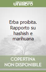 Erba proibita. Rapporto su hashish e marihuana libro