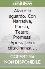 Alzare lo sguardo. Con Narrativa, Poesia, Teatro, Promessi Sposi, Temi cittadinanza. Per le Scuole superiori. Con e-book. Con espansione online