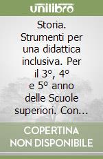 Storia. Strumenti per una didattica inclusiva. Per il 3°, 4° e 5° anno delle Scuole superiori. Con e-book. Con espansione online. Vol. 1