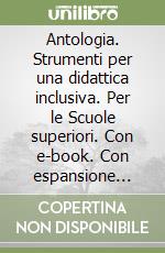 Antologia. Strumenti per una didattica inclusiva. Per le Scuole superiori. Con e-book. Con espansione online libro