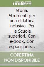 Storia. Strumenti per una didattica inclusiva. Per le Scuole superiori. Con e-book. Con espansione online libro