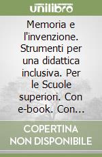 Memoria e l'invenzione. Strumenti per una didattica inclusiva. Per le Scuole superiori. Con e-book. Con espansione online (La). Vol. 3 libro