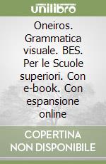 Oneiros. Grammatica visuale. BES. Per le Scuole superiori. Con e-book. Con espansione online libro