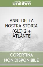 ANNI DELLA NOSTRA STORIA (GLI) 2 + ATLANTE libro