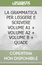 LA GRAMMATICA PER LEGGERE E SCRIVERE VOLUME A1 + VOLUME A2 + VOLUME B + QUADE